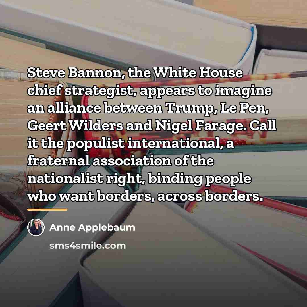 “Steve Bannon, the White House chief strategist, appears to imagine…” quote by Anne Applebaum