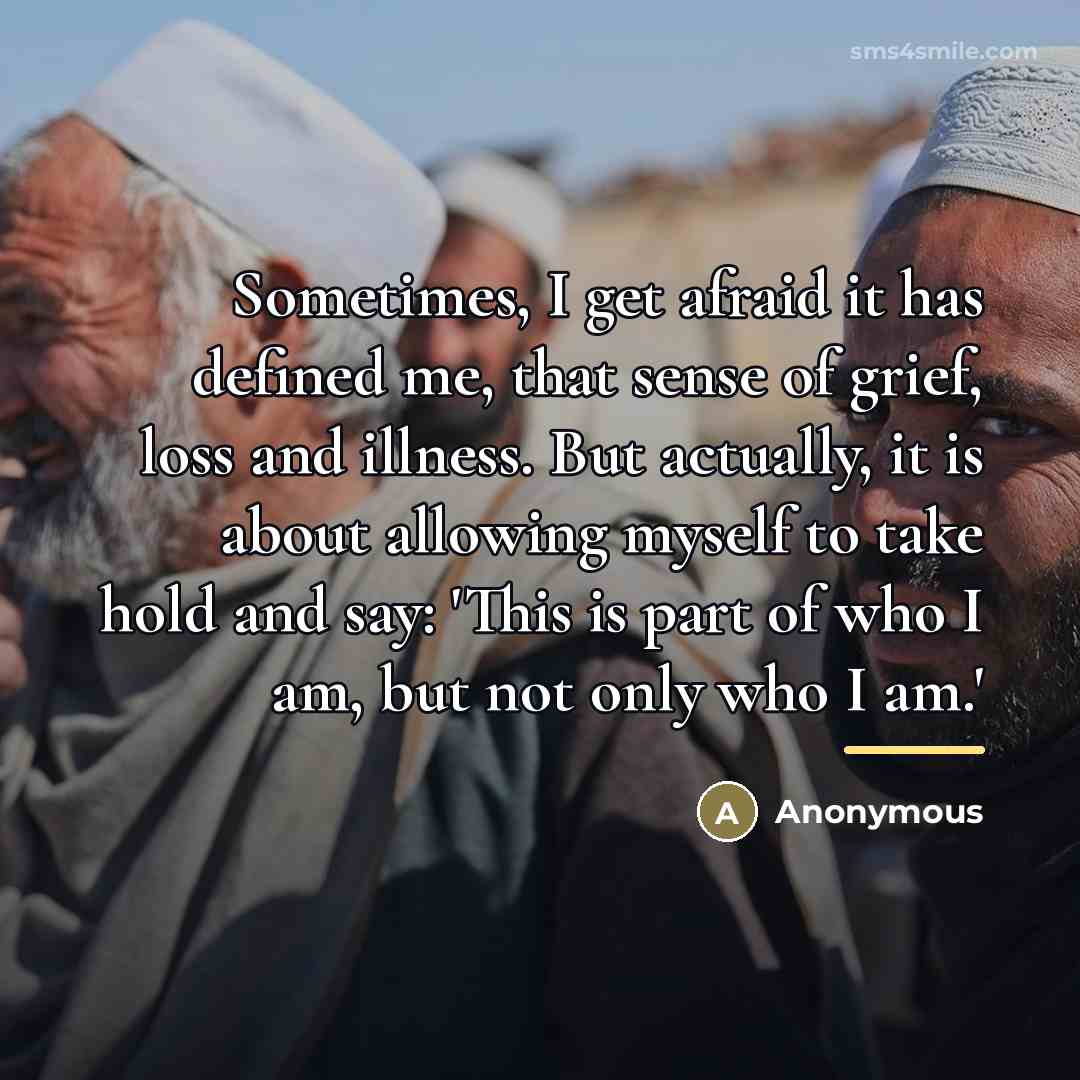 “Sometimes, I get afraid it has defined me, that sense…” quote by Anonymous