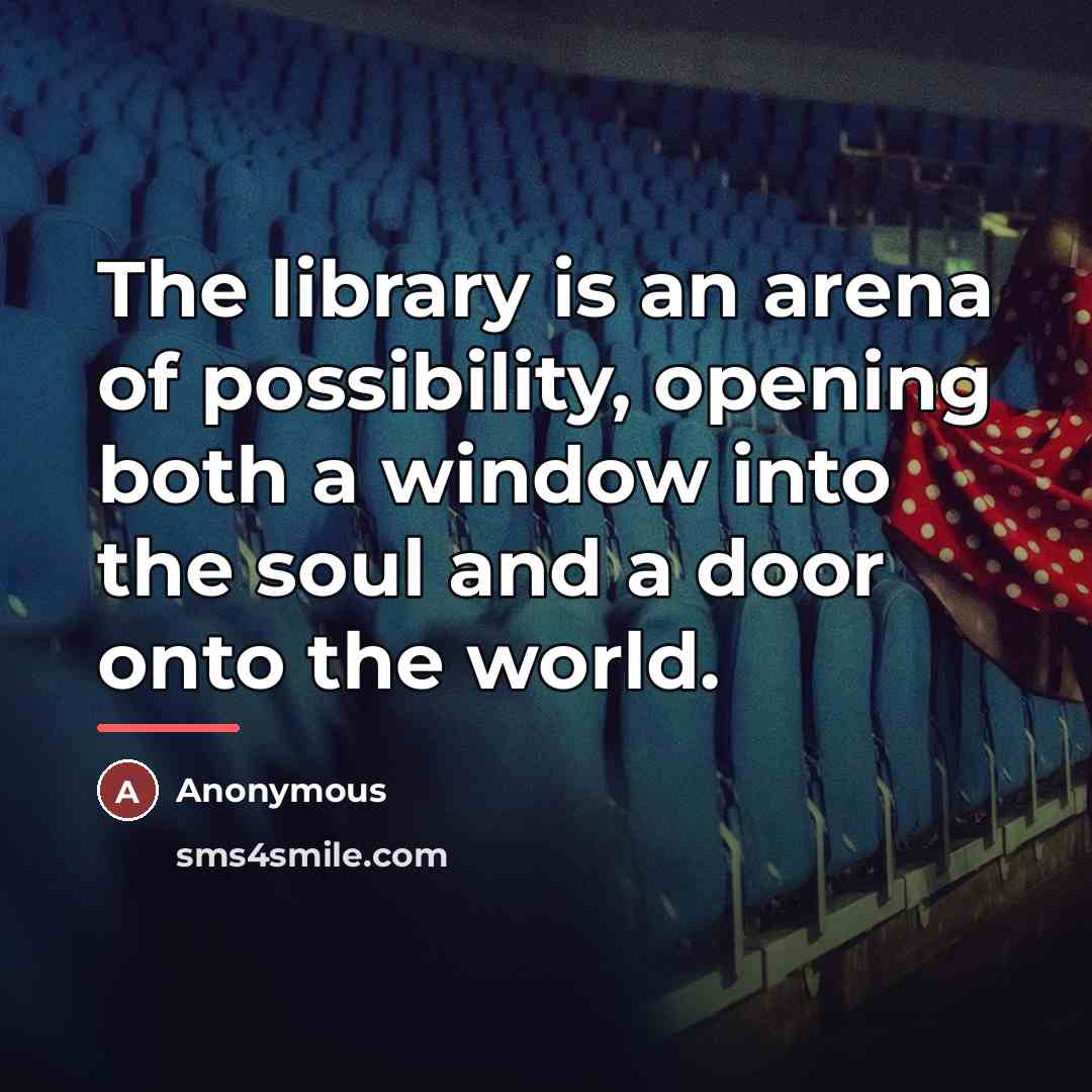 “The library is an arena of possibility, opening both a…” quote by Anonymous