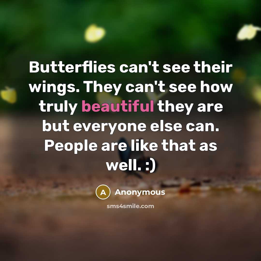 “Butterflies can't see their wings. They can't see how truly…” quote by Anonymous