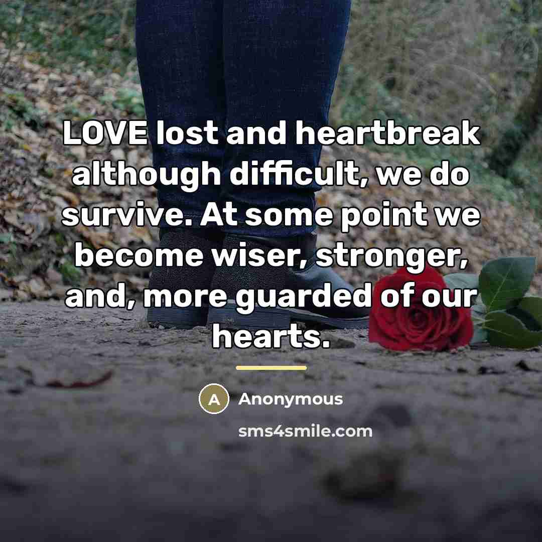 “LOVE lost and heartbreak although difficult, we do survive. At…” quote by Anonymous