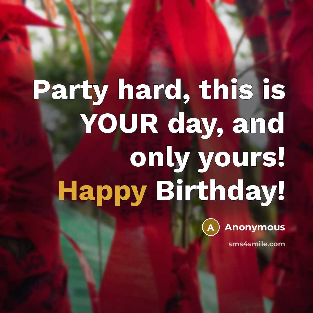 “Party hard, this is YOUR day, and only yours! Happy…” quote by Anonymous