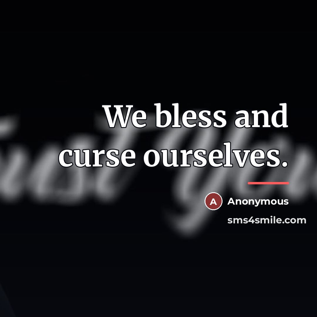 “We bless and curse ourselves.…” quote by Anonymous