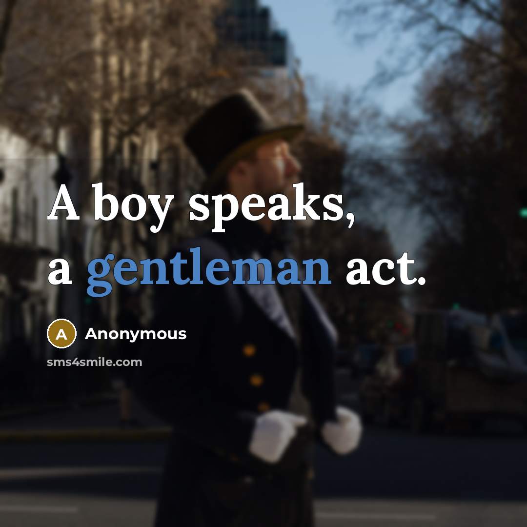 “A boy speaks, a gentleman act.” quote by Anonymous