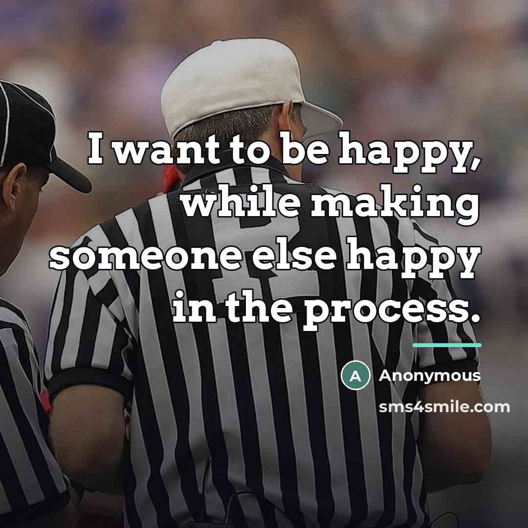 “I want to be happy, while making someone else happy…” quote by Anonymous