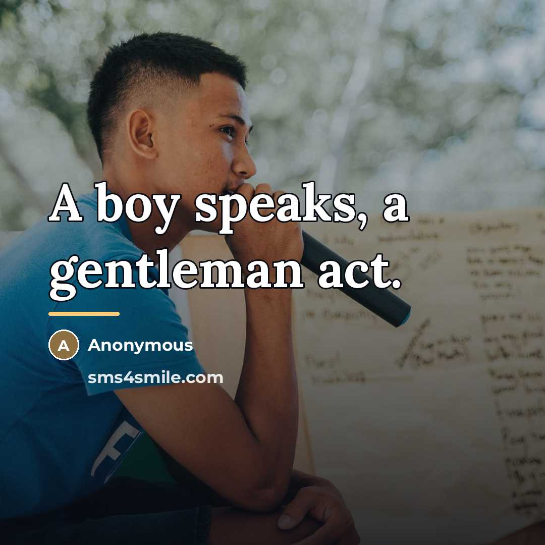 “A boy speaks, a gentleman act.…” quote by Anonymous