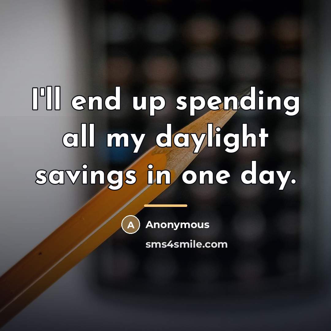 “I'll end up spending all my daylight savings in one…” quote by Anonymous