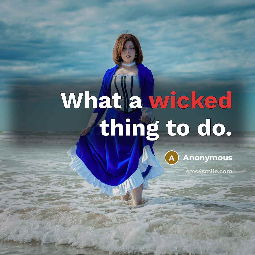 “What a wicked thing to do.” quote by Anonymous