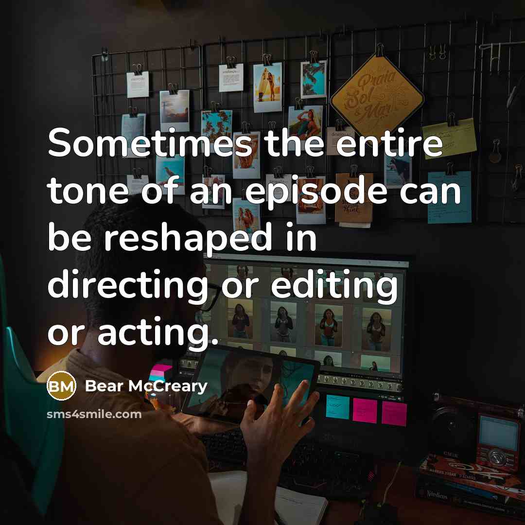 “Sometimes the entire tone of an episode can be reshaped…” quote by Bear McCreary