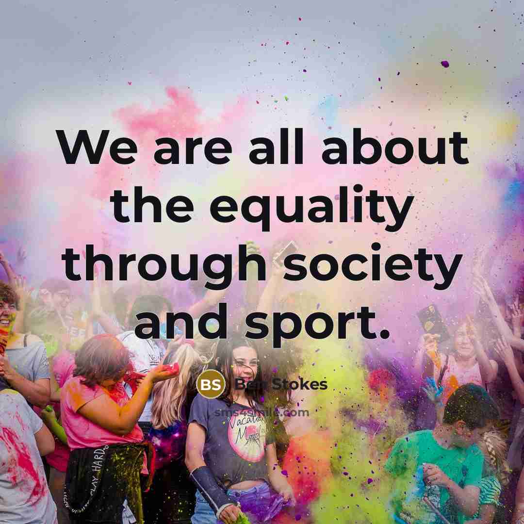 “We are all about the equality through society and sport.…” quote by Ben Stokes