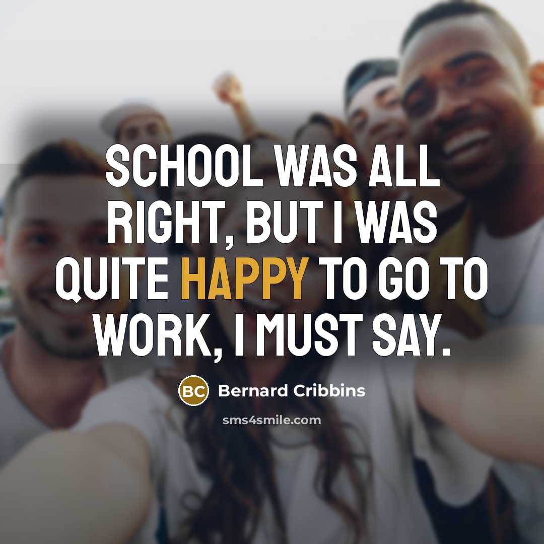 “School was all right, but I was quite happy to…” quote by Bernard Cribbins