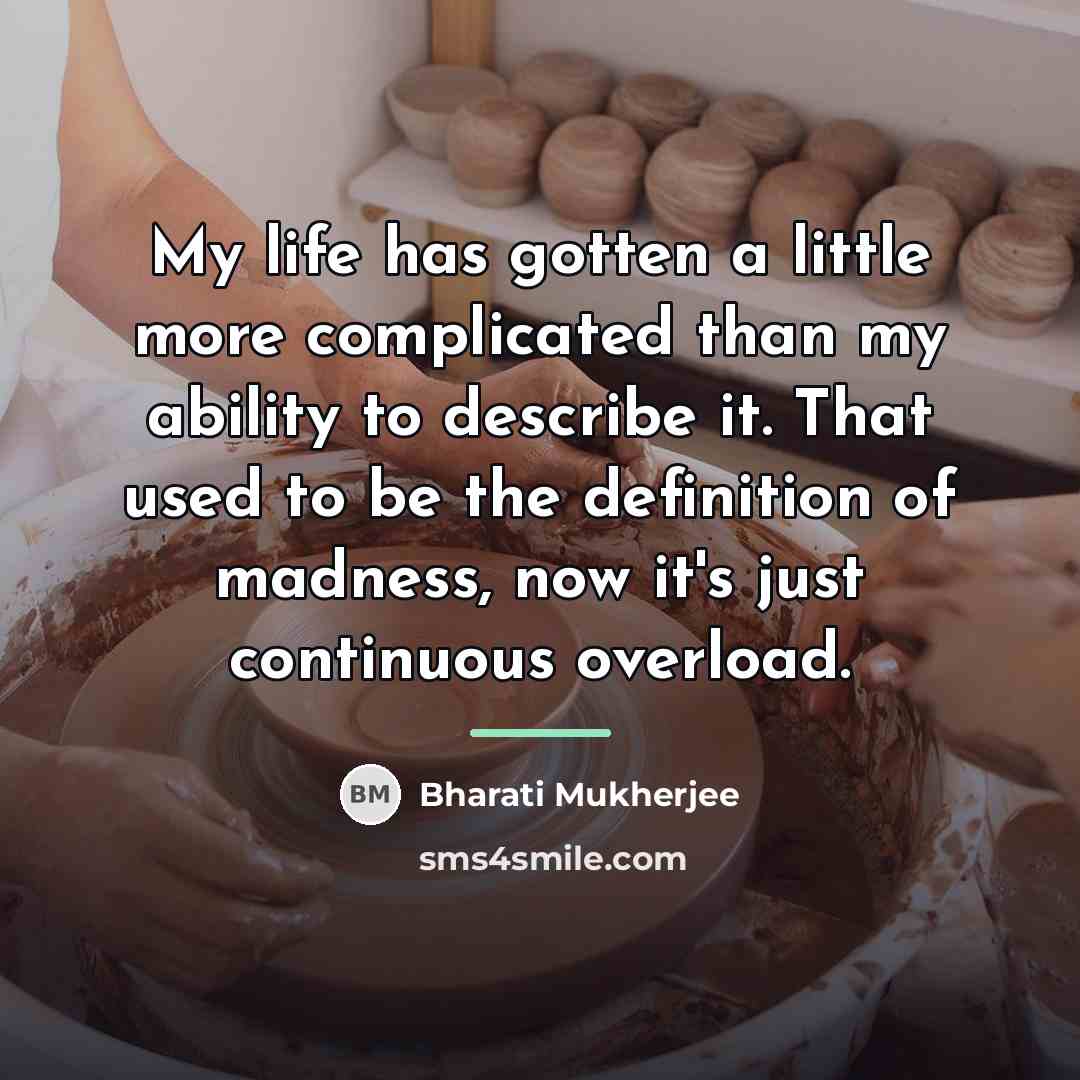 “My life has gotten a little more complicated than my…” quote by Bharati Mukherjee