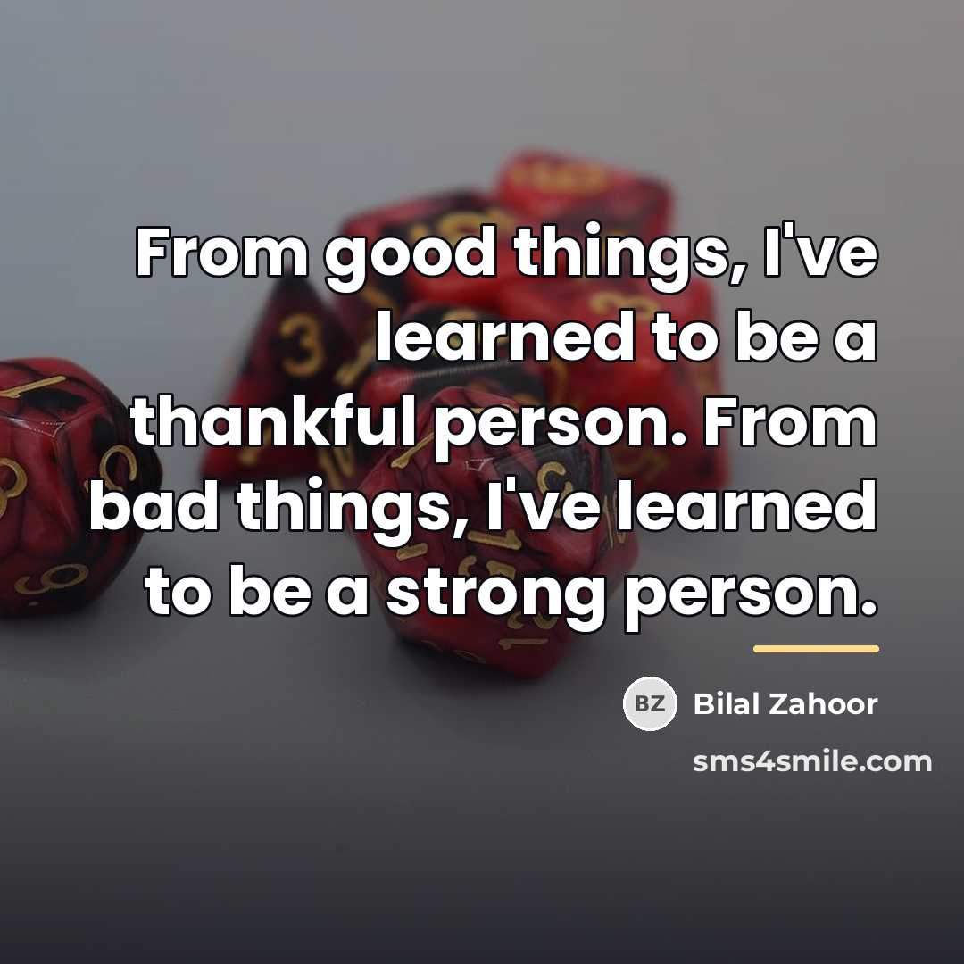“From good things, I've learned to be a thankful person.…” quote by Bilal Zahoor