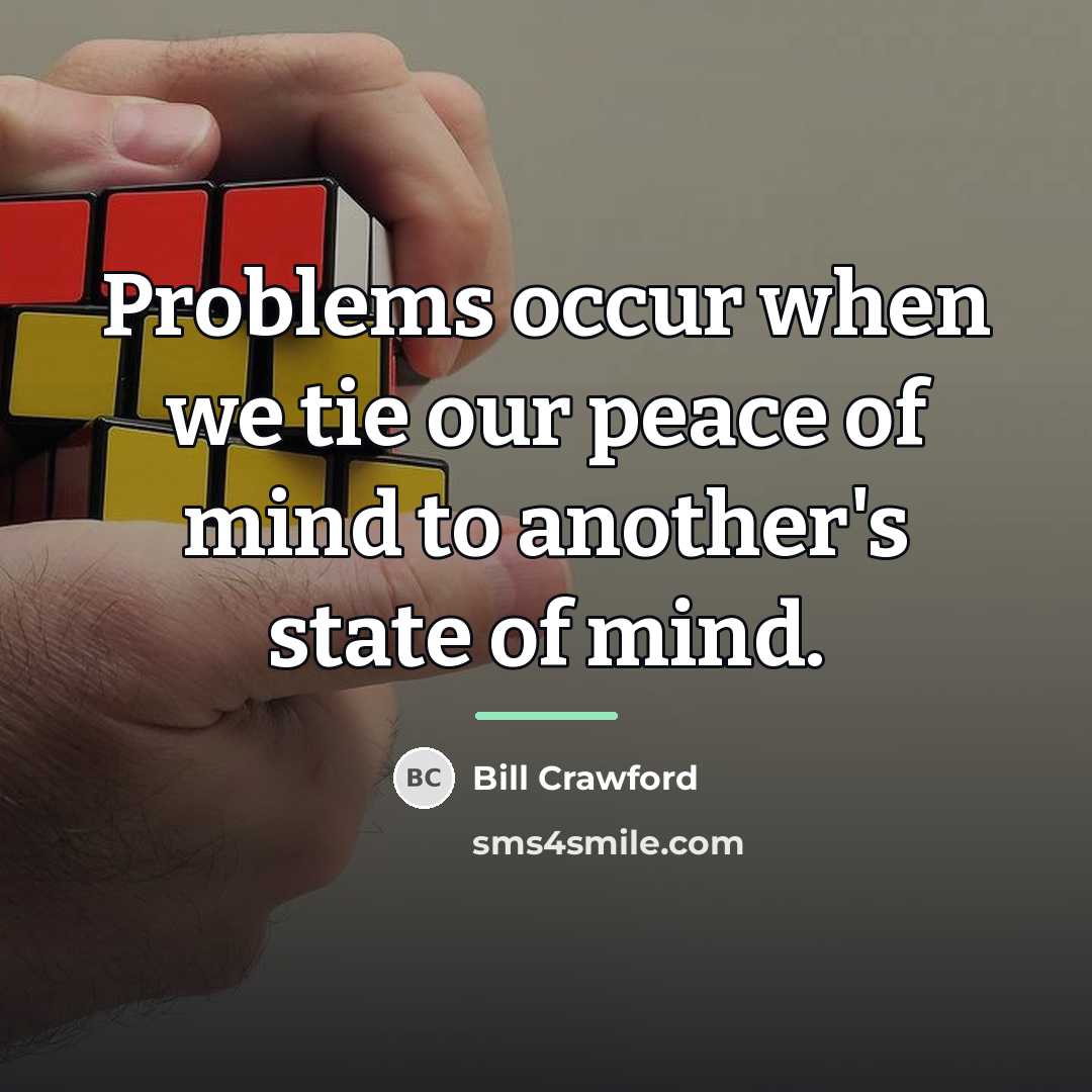 “Problems occur when we tie our peace of mind to…” quote by Bill Crawford