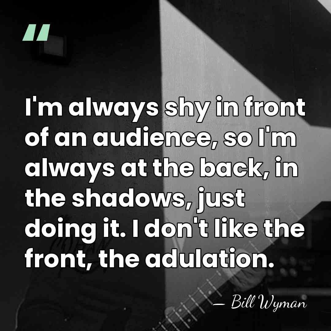I'm always shy in front of an audience, so I'm always at&hellip; - Bill Wyman