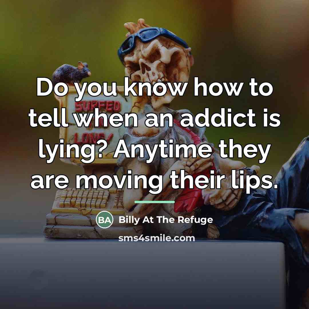 “Do you know how to tell when an addict is…” quote by Billy At The Refuge
