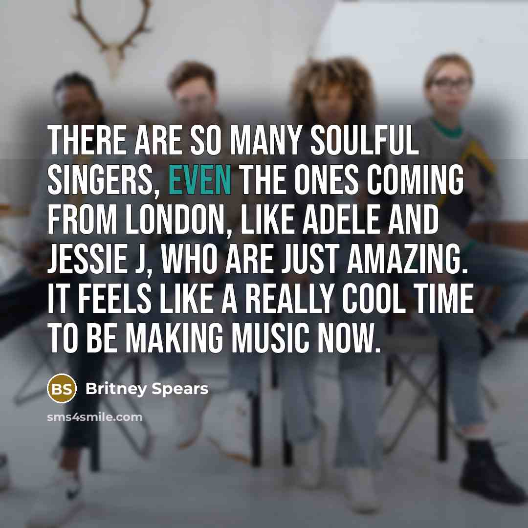 “There are so many soulful singers, even the ones coming…” quote by Britney Spears