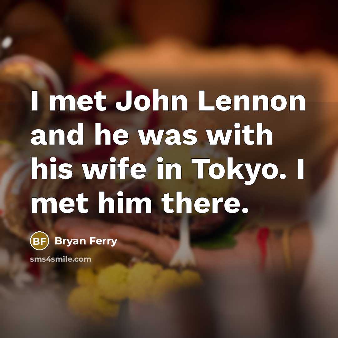 “I met John Lennon and he was with his wife…” quote by Bryan Ferry