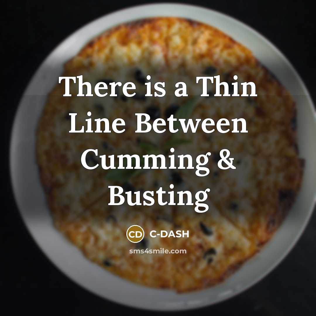 “There is a Thin Line Between Cumming & Busting” quote by C-DASH