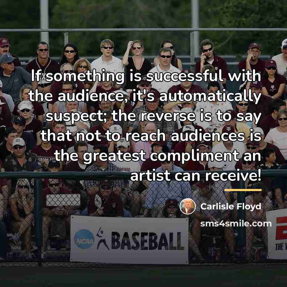 “If something is successful with the audience, it's automatically suspect;…” quote by Carlisle Floyd