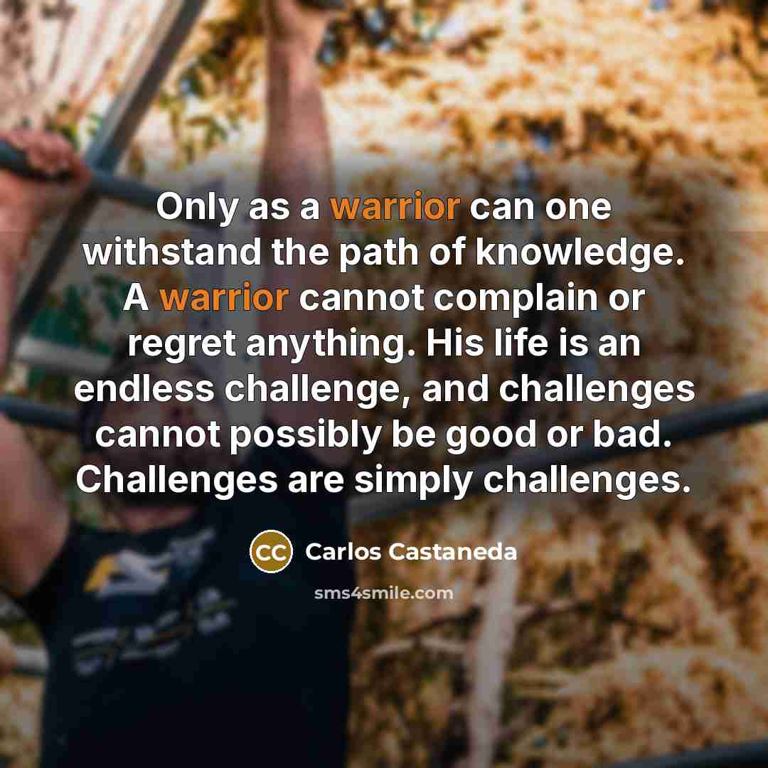 “Only as a warrior can one withstand the path of…” quote by Carlos Castaneda