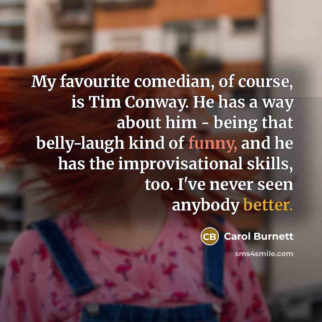 “My favourite comedian, of course, is Tim Conway. He has…” quote by Carol Burnett