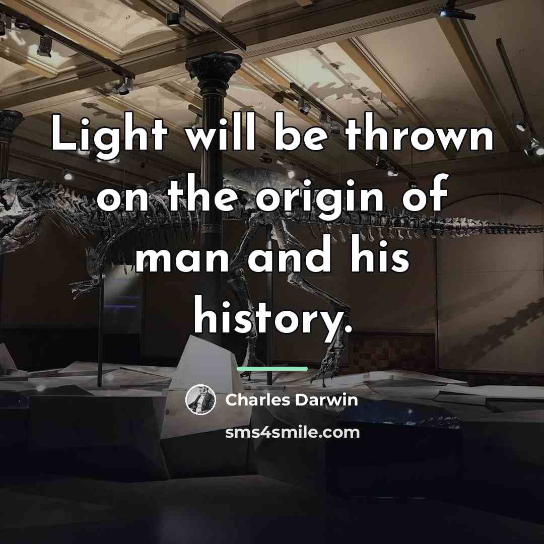 “Light will be thrown on the origin of man and…” quote by Charles Darwin