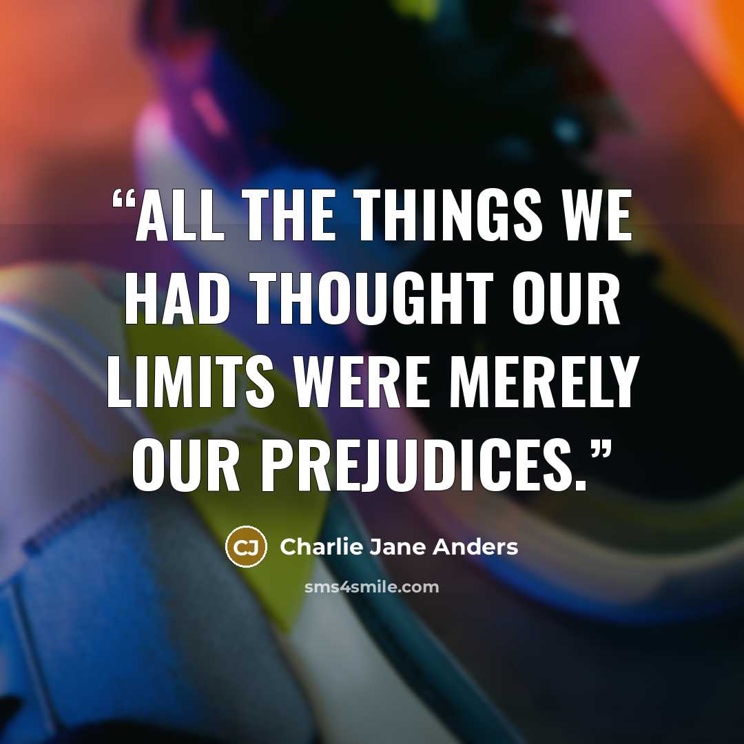 “all the things we had thought our limits were merely our prejudices.” quote by Charlie Jane Anders