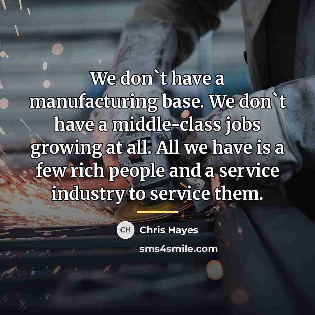 “We don`t have a manufacturing base. We don`t have a…” quote by Chris Hayes