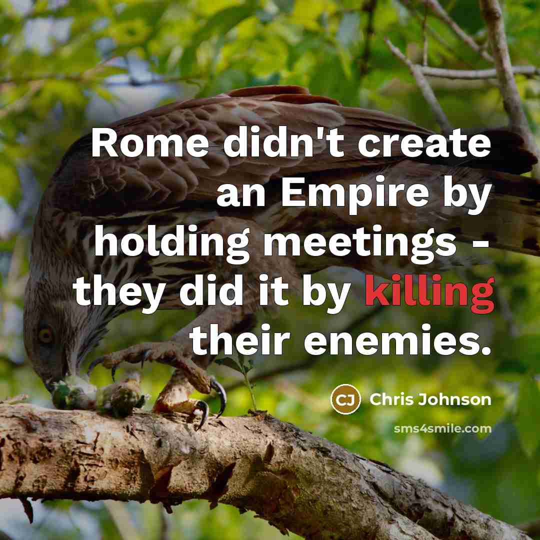 “Rome didn't create an Empire by holding meetings - they…” quote by Chris Johnson