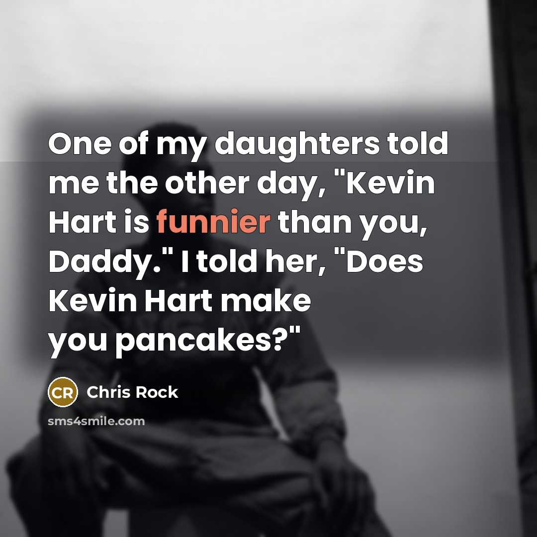 “One of my daughters told me the other day, "Kevin…” quote by Chris Rock