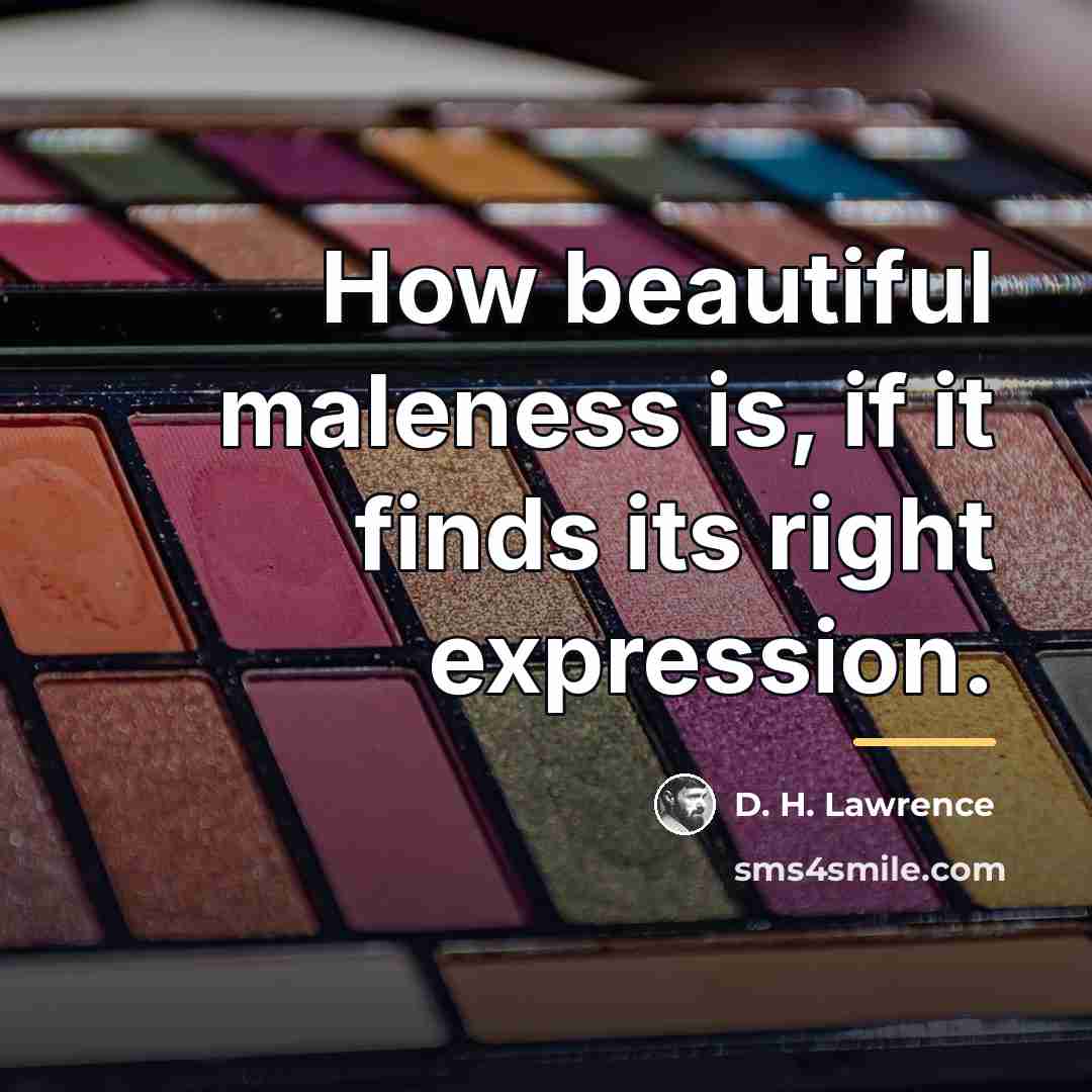 “How beautiful maleness is, if it finds its right expression.…” quote by D. H. Lawrence