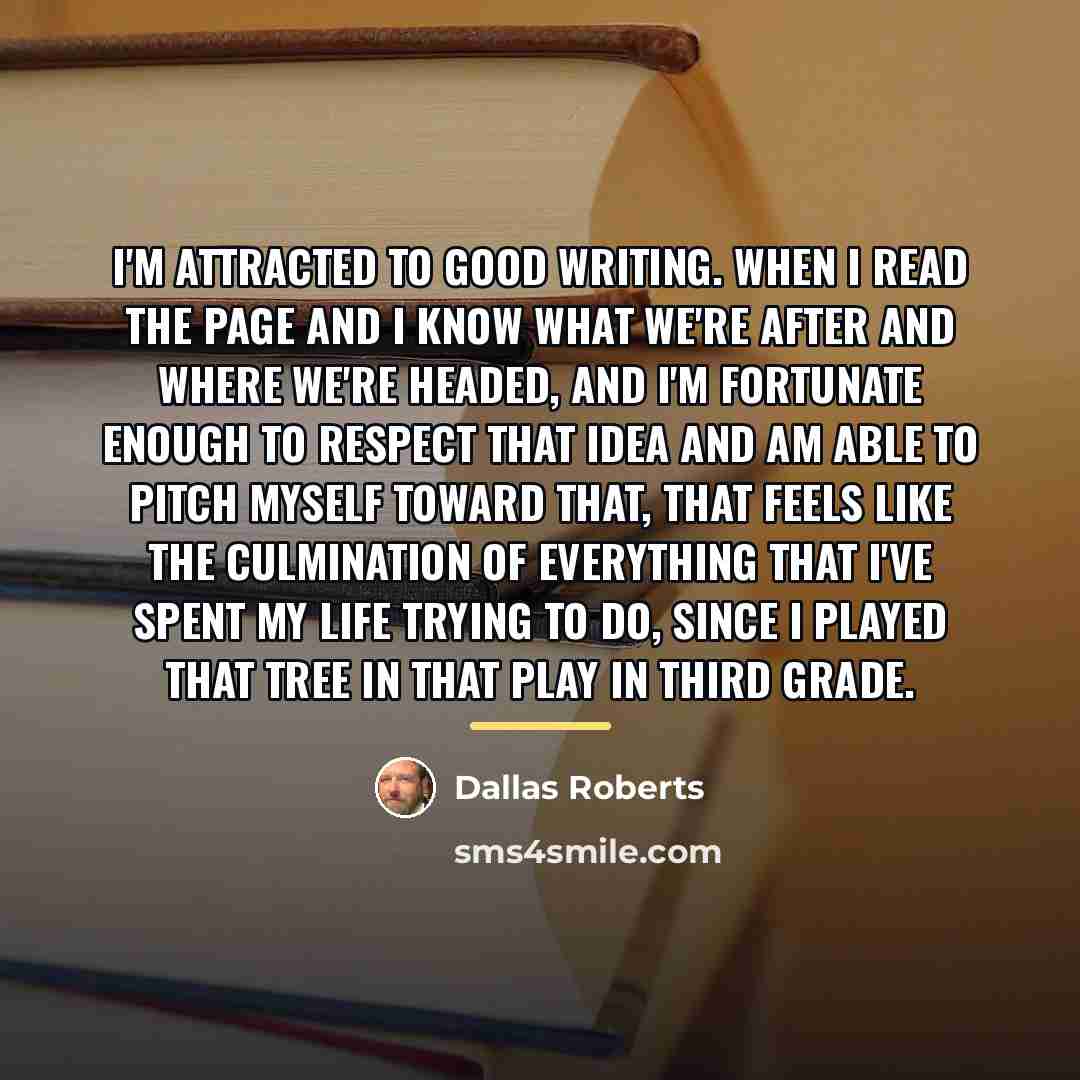 “I'm attracted to good writing. When I read the page…” quote by Dallas Roberts