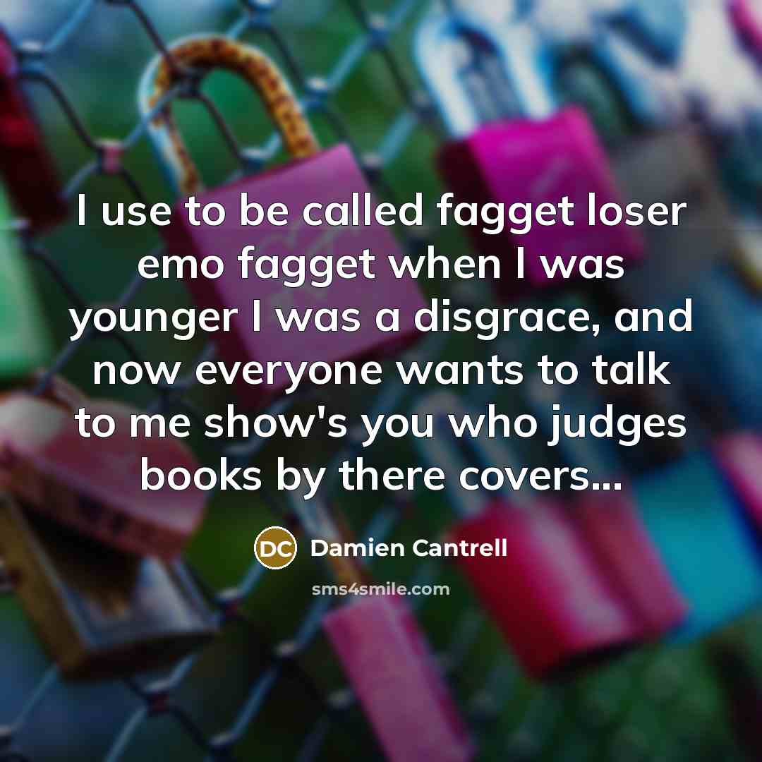 “I use to be called fagget loser emo fagget when…” quote by Damien Cantrell