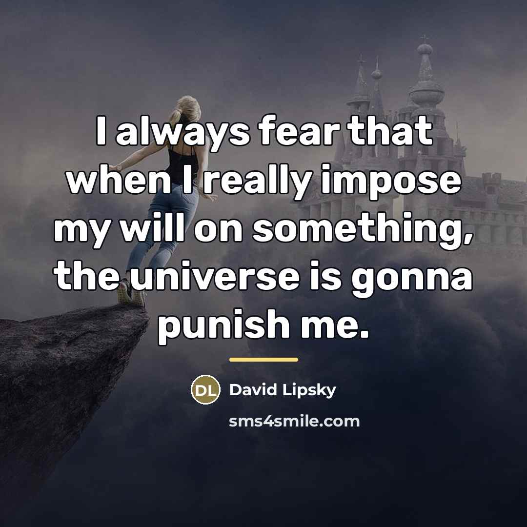 “I always fear that when I really impose my will…” quote by David Lipsky