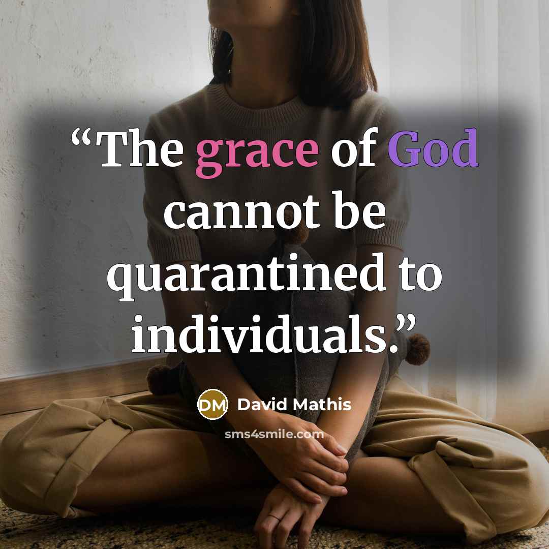 “The grace of God cannot be quarantined to individuals.” quote by David Mathis