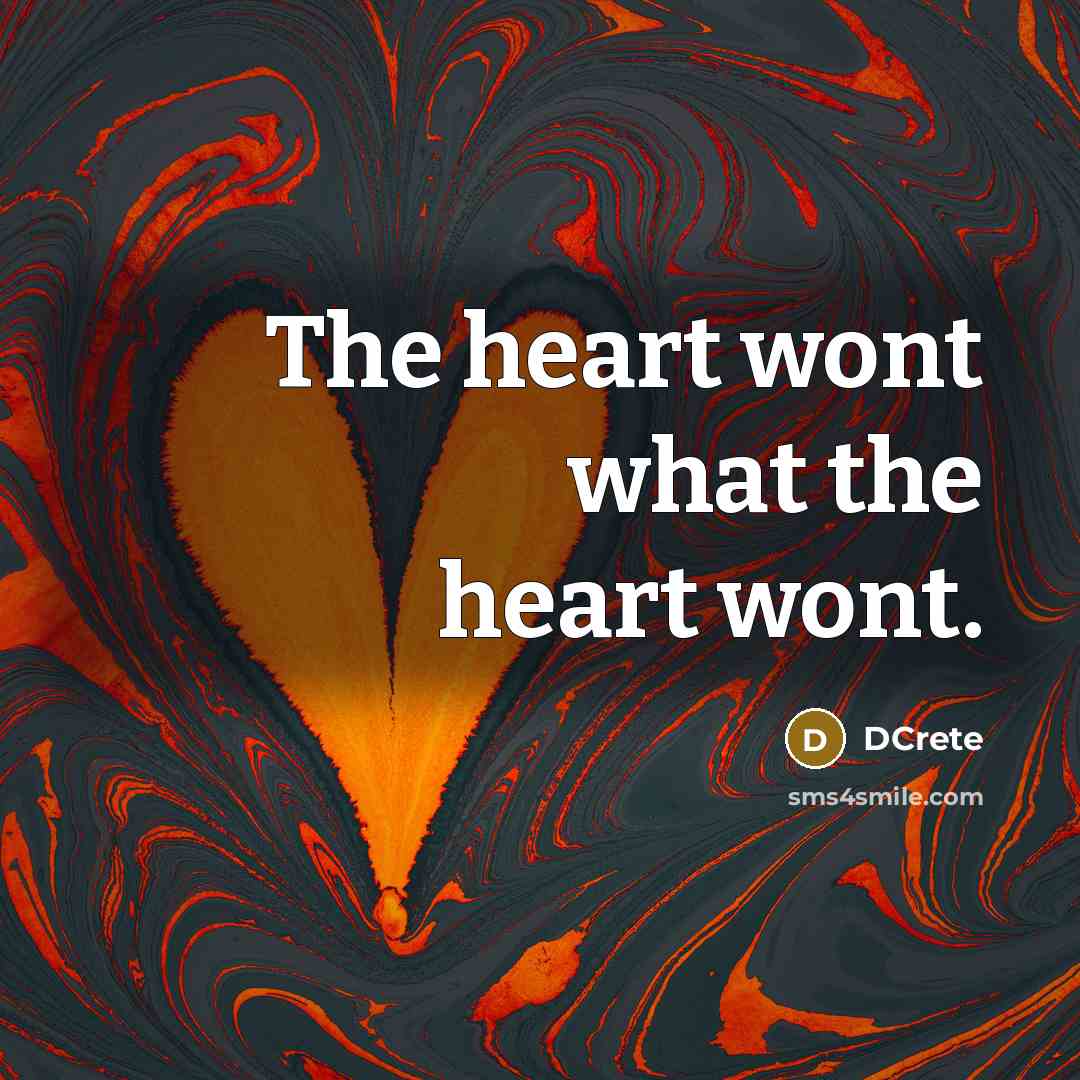 “The heart wont what the heart wont.” quote by DCrete