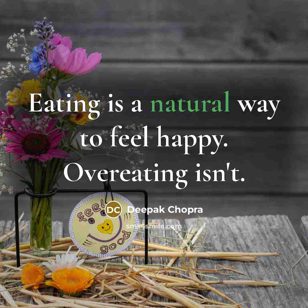 “Eating is a natural way to feel happy. Overeating isn't.…” quote by Deepak Chopra