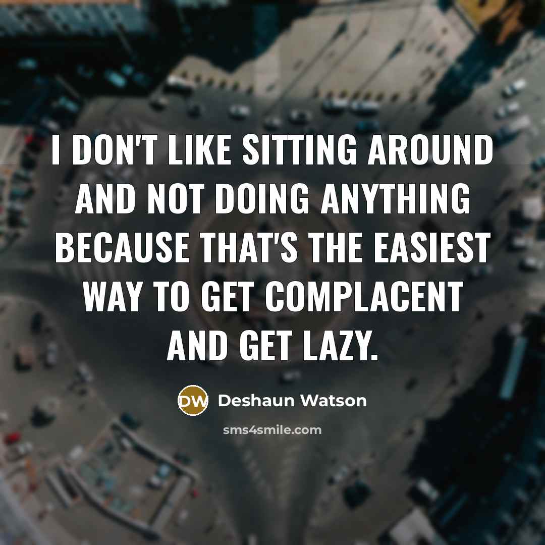 “I don't like sitting around and not doing anything because…” quote by Deshaun Watson