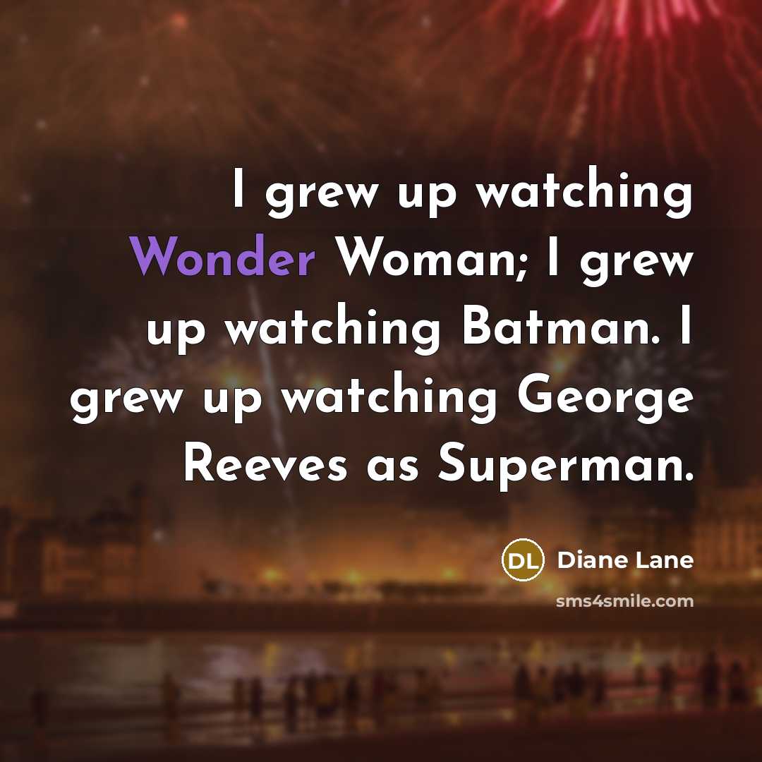 “I grew up watching Wonder Woman; I grew up watching…” quote by Diane Lane