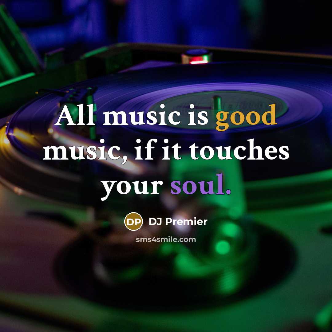 “All music is good music, if it touches your soul.…” quote by DJ Premier