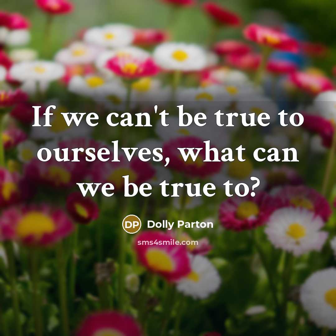 “If we can't be true to ourselves, what can we…” quote by Dolly Parton