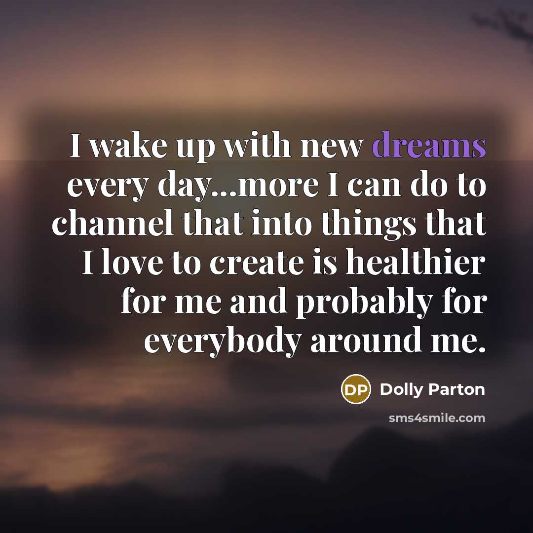 “I wake up with new dreams every day...more I can…” quote by Dolly Parton
