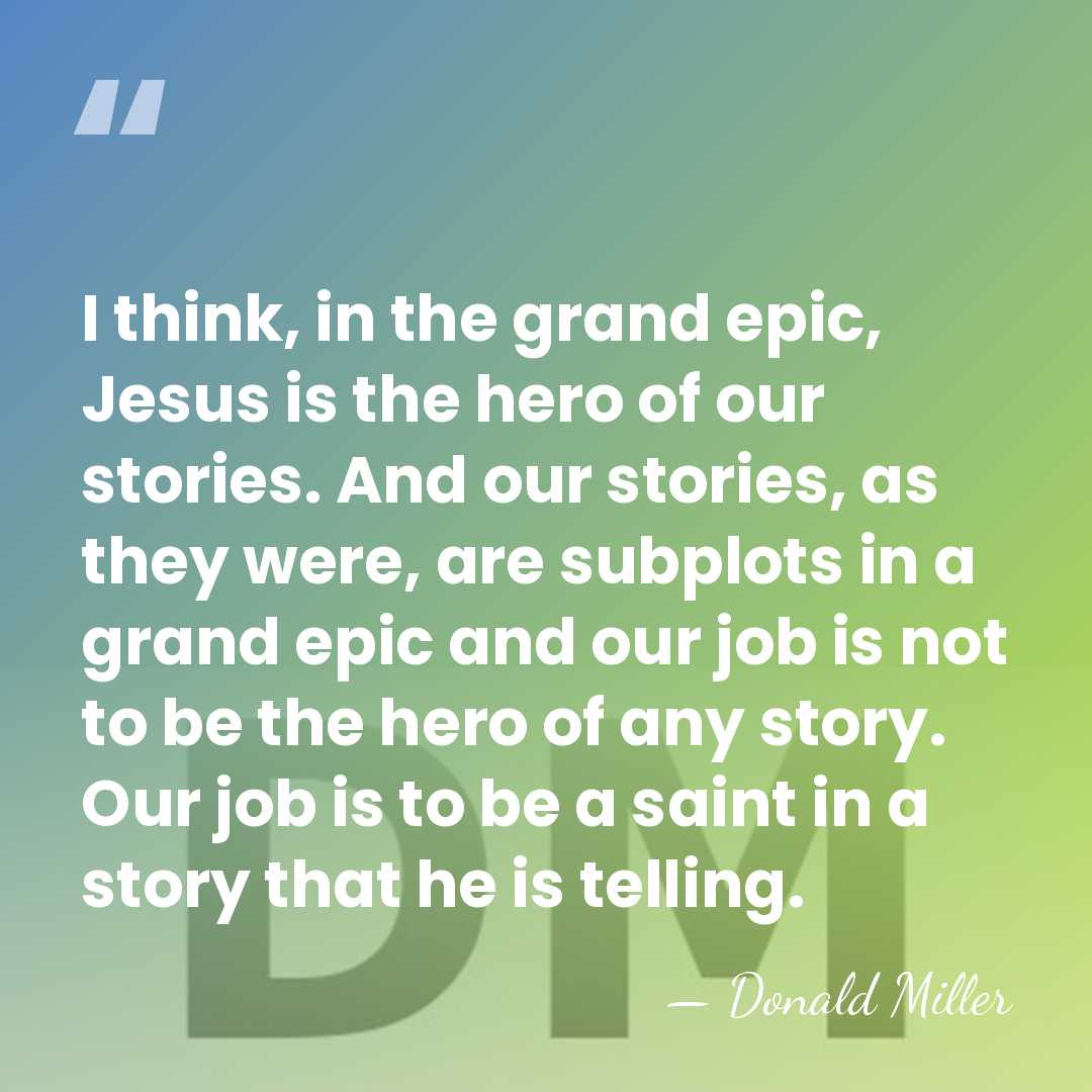 I think, in the grand epic, Jesus is the hero of our&hellip; - Donald Miller