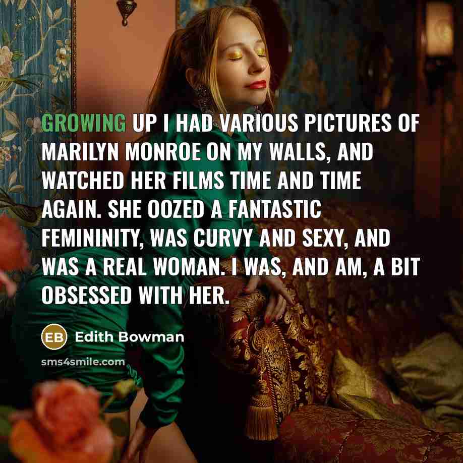 “Growing up I had various pictures of Marilyn Monroe on…” quote by Edith Bowman