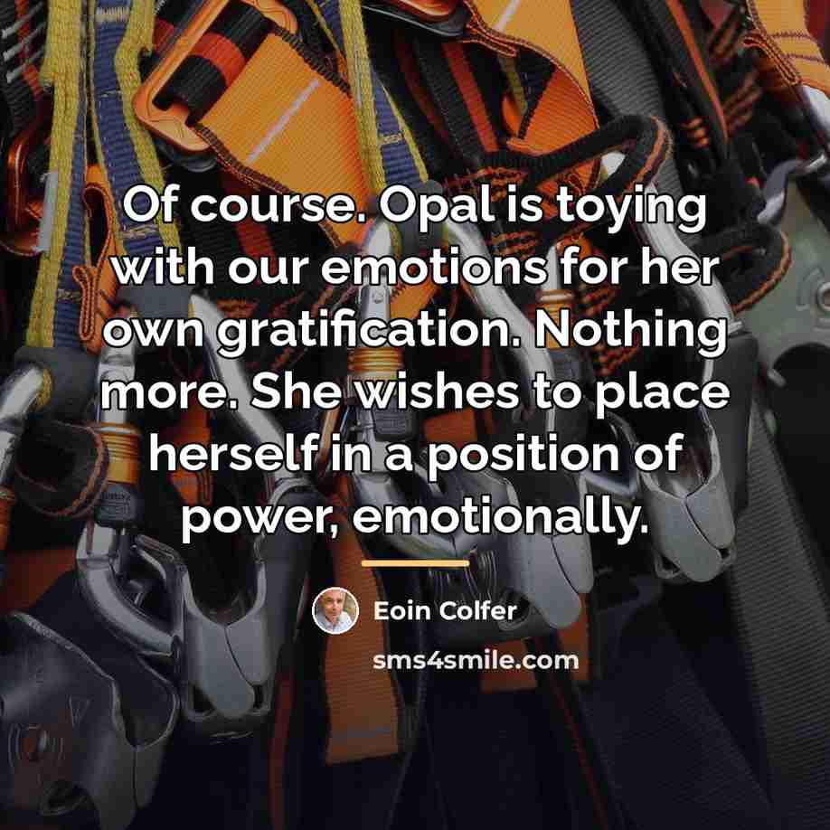 “Of course. Opal is toying with our emotions for her…” quote by Eoin Colfer
