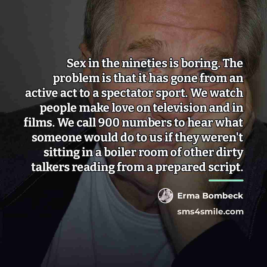 “Sex in the nineties is boring. The problem is that…” quote by Erma Bombeck