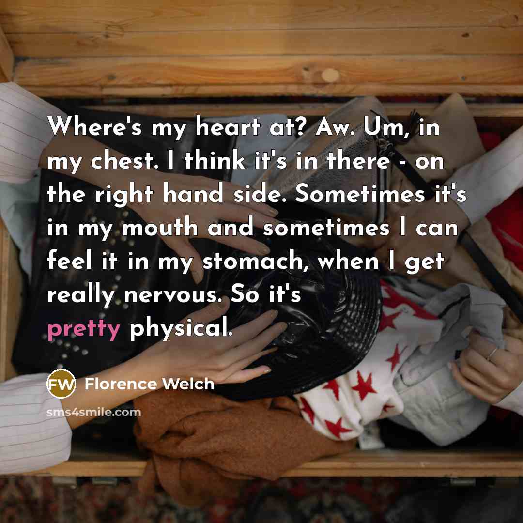 “Where's my heart at? Aw. Um, in my chest. I…” quote by Florence Welch