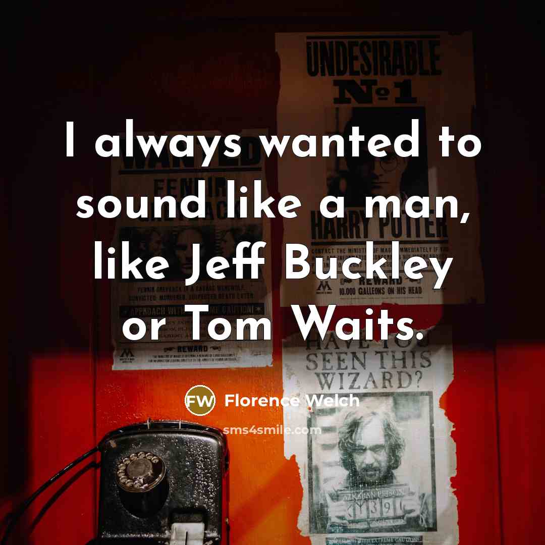 “I always wanted to sound like a man, like Jeff…” quote by Florence Welch