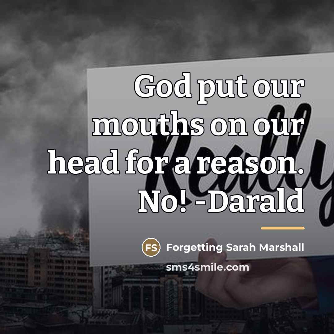 “God put our mouths on our head for a reason.…” quote by Forgetting Sarah Marshall